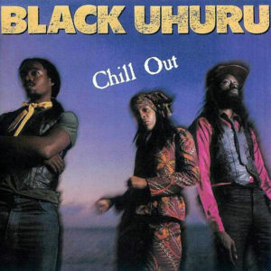 BLACK UHURU – Chill Out