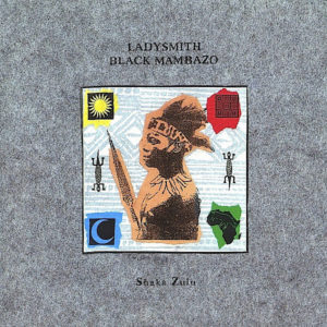 LADYSMITH BLACK MAMBAZO – Shaka Zulu