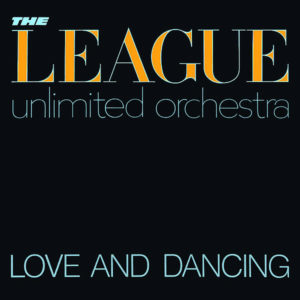 THE LEAGUE UNLIMITED ORCHESTRA – Love And Dancing