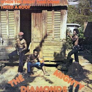 THE MIGHTY DIAMONDS – When The Right Time Come I Need A Roof