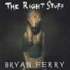 BRYAN FERRY - The Right Stuff