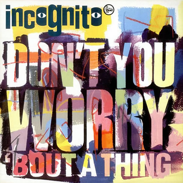 INCOGNITO - Don't You Worry 'Bout A Thing