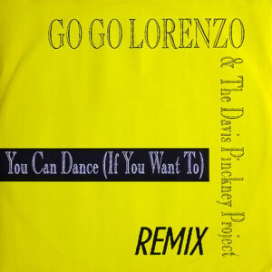 GO GO LORENZO & THE DAVIS PINCKNEY PROJECT - You Can Dance ( If You Want To ) Remix