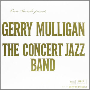 GERRY MULLIGAN – The Concert Jazz Band