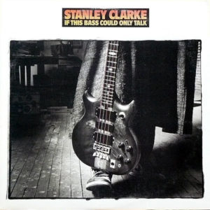 STANLEY CLARKE – If This Bass Could Only Talk