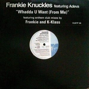 FRANKIE KNUCKLES feat ADEVA – Whadda U Want ( From Me )