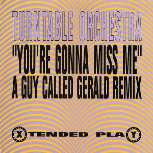 TURNTABLE ORCHESTRA - You're Gonna Miss Me ( A Guy Called Gerald Remix )