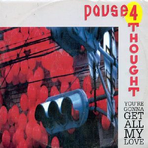 PAUSE 4 THOUGHT - You're Gonna Get All My Love