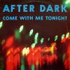 AFTER DARK - Come With Me Tonight