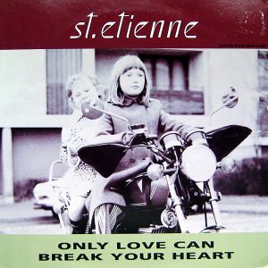 ST ETIENNE - Only Love Can Break Your Heart