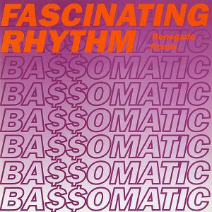 BASSOMATIC – Fascinating Rhythm