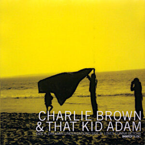 CHARLIE BROWN & THAT KID ADAM – Dreamin Underground/Loves Gunna Getcha