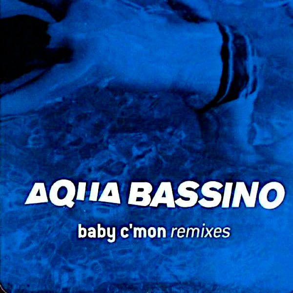 AQUA BASSINO – Baby C’mon ( Remixes )